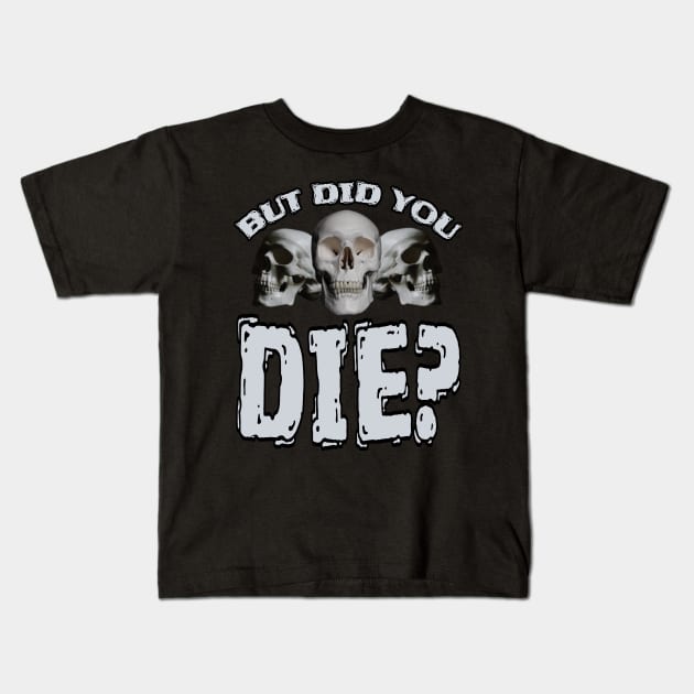 But Did You DIE? Kids T-Shirt by Duds4Fun